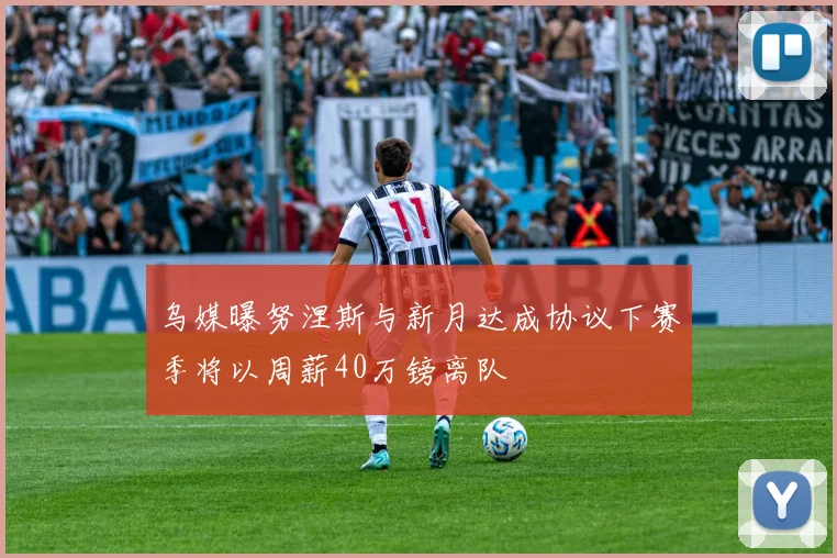 乌媒曝努涅斯与新月达成协议下赛季将以周薪40万镑离队